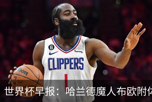 世界杯早报：哈兰德魔人布欧附体！率挪威掀翻五星巴西晋级8强