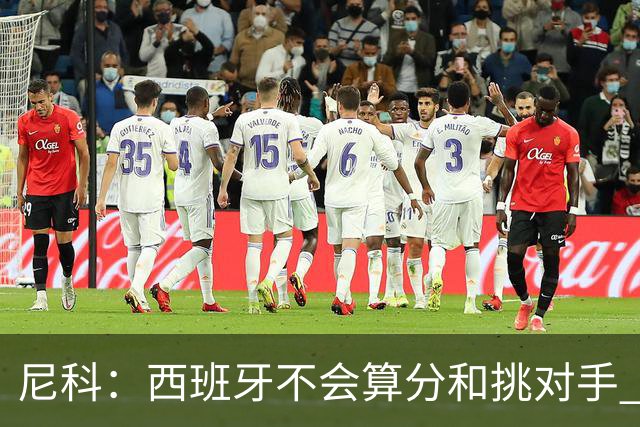 尼科：西班牙不会算分和挑对手 梅西的表现并不令我意外