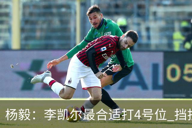 杨毅：李凯尔最合适打4号位 挡拆策应破紧逼