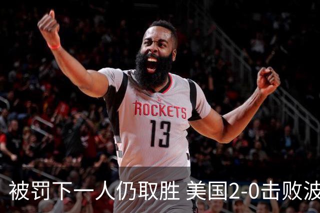 被罚下一人仍取胜 美国2-0击败波黑晋级16强